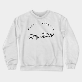 happy father's day bitch Crewneck Sweatshirt